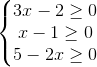 \left\{\begin{matrix} 3x-2\geq 0 & & & \\ x-1\geq 0 & & & \\ 5-2x\geq 0 & & & \end{matrix}\right.