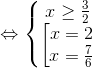 \Leftrightarrow \left\{\begin{matrix} x\geq \frac{3}{2} & & \\ \left [\begin{matrix} x=2 & & \\ x=\frac{7}{6} & & \end{matrix} & & \end{matrix}\right.