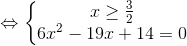 \Leftrightarrow \left\{\begin{matrix} x\geq \frac{3}{2} & & \\ 6x^{2} - 19x + 14 = 0 & & \end{matrix}\right.