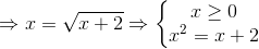 \Rightarrow x=\sqrt{x+2}\Rightarrow \left\{\begin{matrix} x\geq 0 & & \\ x^{2}=x+2 & & \end{matrix}\right.