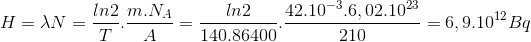 H=\lambda N=\frac{ln2}{T}.\frac{m.N_{A}}{A}=\frac{ln2}{140.86400}.\frac{42.10^{-3}.6,02.10^{23}}{210}=6,9.10^{12}Bq