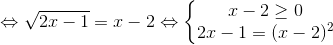 \Leftrightarrow \sqrt{2x-1} = x-2 \Leftrightarrow \left\{\begin{matrix} x-2\geq 0 & & \\ 2x-1=(x-2)^{2} & & \end{matrix}\right.