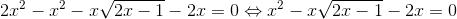 2x^{2}-x^{2}-x\sqrt{2x-1}-2x=0\Leftrightarrow x^{2}-x\sqrt{2x-1}-2x=0