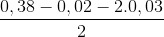 \frac{0,38-0,02-2.0,03}{2}