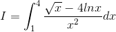 I =\int_{1}^{4}\frac{\sqrt{x}-4lnx}{x^{2}}dx