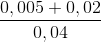 \frac{0,005+0,02}{0,04}