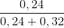 \frac{0,24}{0,24+ 0,32}