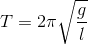 T=2\pi \sqrt{\frac{g}{l}}