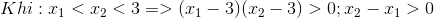 Khi: x_{1}<x_{2}<3 => (x_{1}-3)(x_{2}-3)>0 ; x_{2}-x_{1}>0