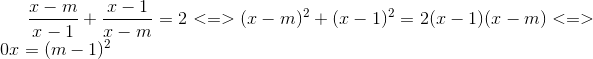 \frac{x-m}{x-1}+\frac{x-1}{x-m}=2<=>(x-m)^{2}+(x-1)^{2}=2(x-1)(x-m) <=>0x=(m-1)^{2}