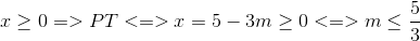 x\geq 0=>PT <=>x=5-3m\geq 0<=>m\leq \frac{5}{3}