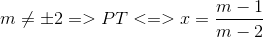 m\neq \pm 2 => PT <=> x = \frac{m-1}{m-2}