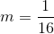 m=frac{1}{16}