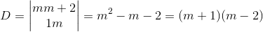 D=\begin{vmatrix} m & m+2\\ 1 & m \end{vmatrix}=m^{2}-m-2=(m+1)(m-2)