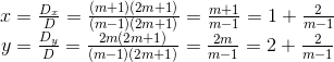 \begin{matrix} x=\frac{D_{x}}{D}=\frac{(m+1)(2m+1)}{(m-1)(2m+1)}=\frac{m+1}{m-1}=1+\frac{2}{m-1}\\ y=\frac{D_{y}}{D}=\frac{2m(2m+1)}{(m-1)(2m+1)}=\frac{2m}{m-1}=2+\frac{2}{m-1} \end{matrix}