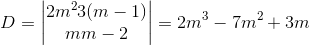 D=\begin{vmatrix} 2m^{2}& 3(m-1)\\ m&m-2 \end{vmatrix}=2m^{3}-7m^{2}+3m