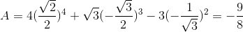 A = 4(\frac{\sqrt{2}}{2})^{4} + \sqrt{3}(-\frac{\sqrt{3}}{2})^{3} - 3(-\frac{1}{\sqrt{3}})^{2} = -\frac{9}{8}