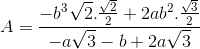 A = \frac{-b^{3}\sqrt{2}.\frac{\sqrt{2}}{2}+2ab^{2}.\frac{\sqrt{3}}{2}}{-a\sqrt{3}-b+2a\sqrt{3}}