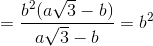 =\frac{b^{2}(a\sqrt{3}-b)}{a\sqrt{3}-b} = b^{2}