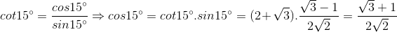 cot15^{\circ}=\frac{cos15^{\circ}}{sin15^{\circ}} \Rightarrow cos15^{\circ}=cot15^{\circ}.sin15^{\circ} = (2+\sqrt{3}).\frac{\sqrt{3}-1}{2\sqrt{2}} = \frac{\sqrt{3}+1}{2\sqrt{2}}