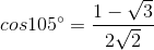 cos105^{\circ}=\frac{1-\sqrt{3}}{2\sqrt{2}}