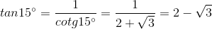 tan15^{\circ} = \frac{1}{cotg15^{\circ}} = \frac{1}{2+\sqrt{3}} = 2 - \sqrt{3}