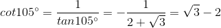 cot105^{\circ} = \frac{1}{tan105^{\circ}} = -\frac{1}{2+\sqrt{3}} = \sqrt{3} - 2