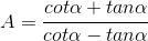 A = frac{cotalpha +tanalpha }{cotalpha -tanalpha }