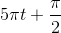 5\pi t+\frac{\pi }{2}