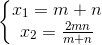 left{ egin{matrix} x_{1}=m+n\x_{2}=frac{2mn}{m+n} end{matrix}
ight.