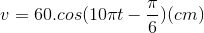 v=60 .cos(10\pi t-\frac{\pi }{6})(cm)