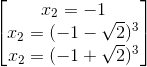  egin{bmatrix} x_{2}=-1\ x_{2}=(-1-sqrt{2})^{3} \ x_{2}=(-1+sqrt{2})^{3} end{bmatrix}