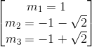  egin{bmatrix} m_{1}=1\ m_{2}=-1-sqrt{2} \ m_{3}=-1+sqrt{2} end{bmatrix}