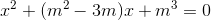 x^{2}+(m^{2}-3m)x+m^{3}=0