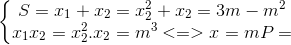 \left\{\begin{matrix} S=x_{1}+x_{2}=x_{2}^{2}+x_{2}=3m-m^{2}\\ x_{1}x_{2}=x_{2}^{2}.x_{2}=m^{3}<=>x=m P=\end{matrix}\right.