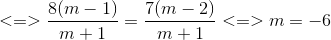 <=>\frac{8(m-1)}{m+1}=\frac{7(m-2)}{m+1}<=>m=-6