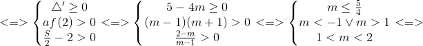 <=>\left\{\begin{matrix} \bigtriangleup '\geq 0\\ af(2)>0 \\ \frac{S}{2}-2>0 \end{matrix}\right.<=>\left\{\begin{matrix} 5-4m\geq 0\\ (m-1)(m+1)>0 \\ \frac{2-m}{m-1}>0 \end{matrix}\right.<=>\left\{\begin{matrix} m\leq \frac{5}{4}\\ m<-1\vee m>1 \\ 1<m<2 \end{matrix}\right.<=>