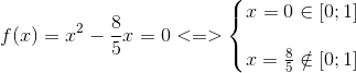 f(x)=x^{2}-\frac{8}{5}x=0<=>\left\{\begin{matrix} x=0\in \left [ 0;1 \right ]\\ \\ x=\frac{8}{5}\notin \left [ 0;1 \right ] \end{matrix}\right.