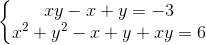 left{ egin{matrix} xy-x+y=-3\ x^{2}+y^{2}-x+y+xy=6 end{matrix}
ight.