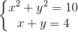 left{ egin{matrix} x^{2}+y^{2}=10\x+y=4 end{matrix}
ight.