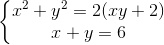 left{ egin{matrix} x^{2}+y^{2}=2(xy+2)\x+y=6 end{matrix}
ight.