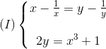 (I)left{ egin{matrix} x-frac{1}{x}=y-frac{1}{y}\ \ 2y = x^{3}+1 end{matrix}
ight.