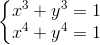 left{ egin{matrix} x^{3}+y^{3}=1\x^{4}+y^{4}=1 end{matrix}
ight.