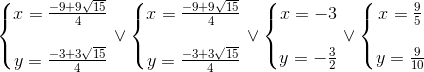 left{ egin{matrix} x=frac{-9+9sqrt{15}}{4}  y=frac{-3+3sqrt{15}}{4} end{matrix}
ight.vee left{ egin{matrix} x=frac{-9+9sqrt{15}}{4}  y=frac{-3+3sqrt{15}}{4} end{matrix}
ight.vee left{ egin{matrix} x=-3  y=-frac{3}{2} end{matrix}
ight.vee left{ egin{matrix} x=frac{9}{5}  y=frac{9}{10} end{matrix}
ight.