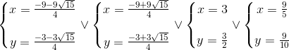 left{ egin{matrix} x=frac{-9-9sqrt{15}}{4}  y=frac{-3-3sqrt{15}}{4} end{matrix}
ight.vee left{ egin{matrix} x=frac{-9+9sqrt{15}}{4}  y=frac{-3+3sqrt{15}}{4} end{matrix}
ight.vee left{ egin{matrix} x=3  y=frac{3}{2} end{matrix}
ight.vee left{ egin{matrix} x=frac{9}{5}  y=frac{9}{10} end{matrix}
ight.