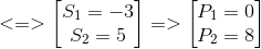 <=> egin{bmatrix} S_{1}=-3\S_{2}=5 end{bmatrix}=> egin{bmatrix} P_{1}=0\ P_{2}=8 end{bmatrix}