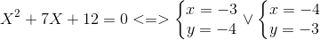 X^{2}+7X+12=0<=>left{ egin{matrix} x=-3\y=-4 end{matrix}<br />
ight.vee left{ egin{matrix} x=-4\y=-3 end{matrix}<br />
ight.