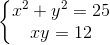 left{ egin{matrix} x^{2}+y^{2}=25\ xy=12 end{matrix}
ight.