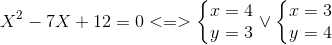 X^{2}-7X+12=0<=>left{ egin{matrix} x=4\y=3 end{matrix}<br />
ight.vee left{ egin{matrix} x=3\y=4 end{matrix}<br />
ight.