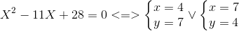 X^{2}-11X+28=0<=>left{ egin{matrix} x=4\y=7 end{matrix}<br />
ight.vee left{ egin{matrix} x=7\y=4end{matrix}<br />
ight.